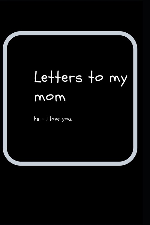 letters to my mom: ps- i love you (Paperback)