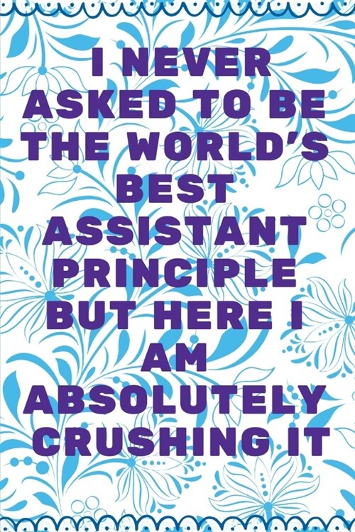 I Never Asked To Be The Worlds Best Assistant Principle But Here I Am Absolutely Crushing It: Journal - Pink Diary, Planner, Gratitude, Writing, Trav (Paperback)