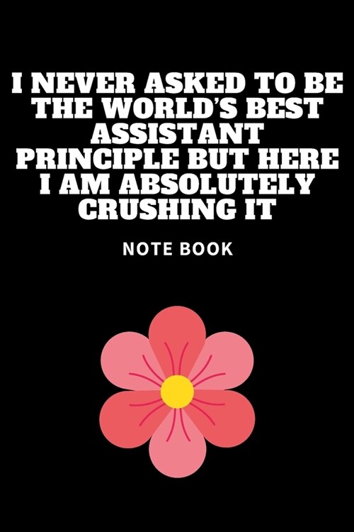 I Never Asked To Be The Worlds Best Assistant Principle But Here I Am Absolutely Crushing It: Journal - Pink Diary, Planner, Gratitude, Writing, Trav (Paperback)