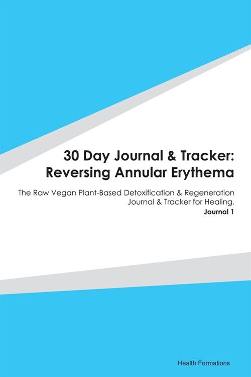 30 Day Journal & Tracker: Reversing Annular Erythema: The Raw Vegan Plant-Based Detoxification & Regeneration Journal & Tracker for Healing. Jou (Paperback)