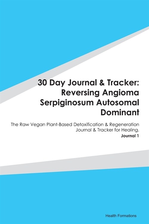 30 Day Journal & Tracker: Reversing Angioma Serpiginosum Autosomal Dominant: The Raw Vegan Plant-Based Detoxification & Regeneration Journal & T (Paperback)