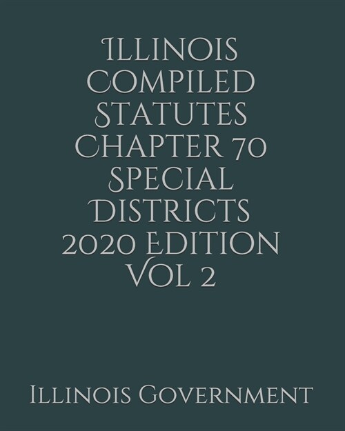 Illinois Compiled Statutes Chapter 70 Special Districts 2020 Edition Vol 2 (Paperback)