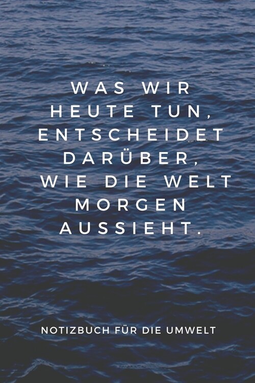 Was Wir Heute Tun, Entscheidet Dar?er, Wie Die Welt Morgen Aussieht.: A5 Notizbuch PUNKTIERT Arbeitsplatz TAGEBUCH - REISE - CAMPING - AFRIKA - KANAD (Paperback)