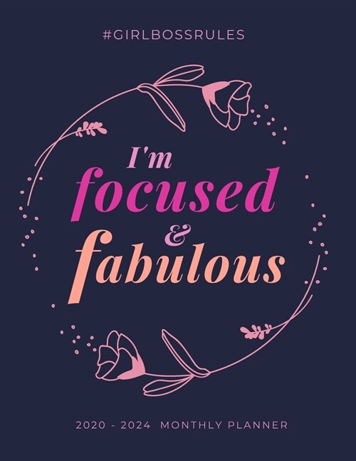 Im Focused & Fabulous. Girl Boss Rules. 2020 - 2024 Planner: 5 Year Monthly Schedule Organizer with Goal Setting & Federal Holidays - 60 Months Calen (Paperback)