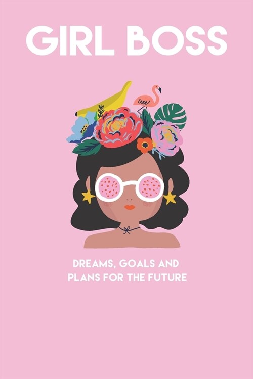 Girl Boss Dreams, Goals and Plans for the future: Lined Journal (Notebook, Diary): Build your empire and become the Girl Boss (Paperback)