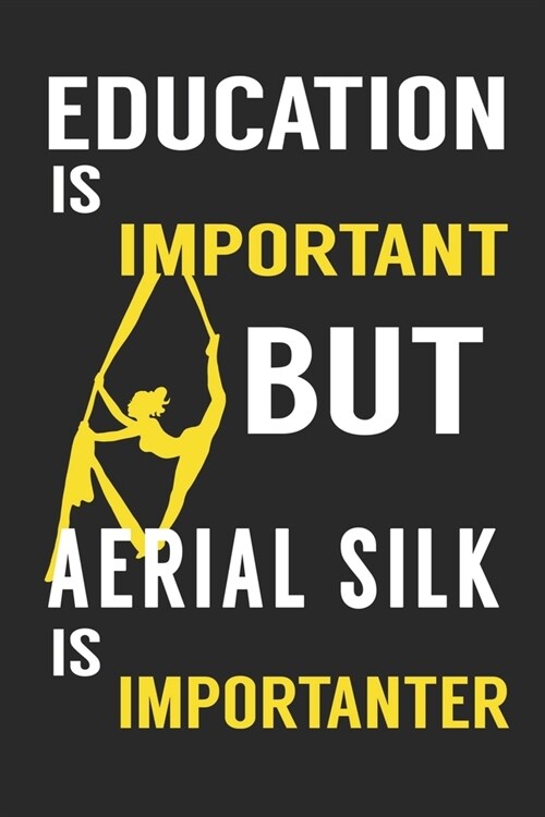 Education is Important But Aerial Silk is Importanter: : Aerials Notebook Aerialist Practice Writing Diary Ruled Lined Pages Book 120 Pages 6 x 9 Gift (Paperback)