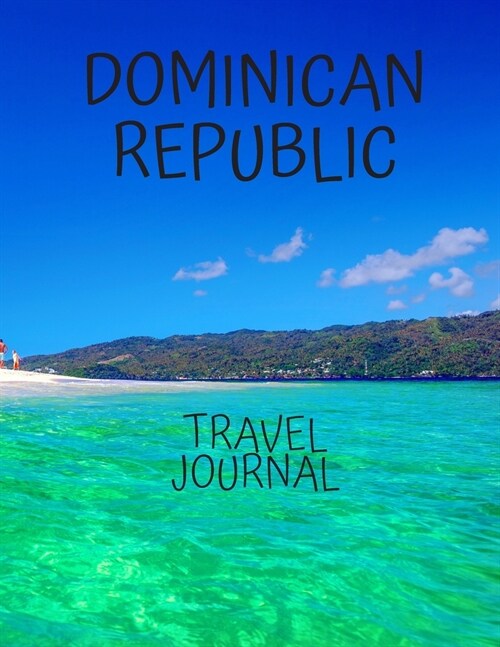 Dominican Republic Travel Journal: Travel Books Trips for Teachers, Newlyweds, moms and dads, graduates, travelers Vacation Notebook Adventure Log Pho (Paperback)
