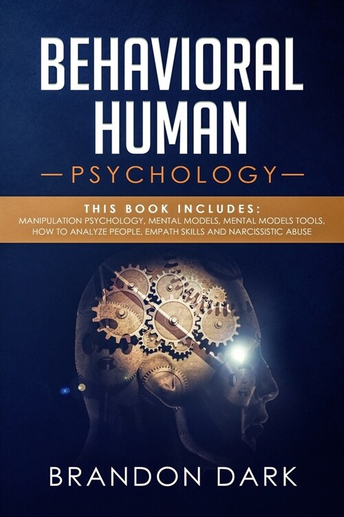 Behavioral Human Psychology: This Book Includes: Manipulation Psychology, Mental Models, Mental Models Tools, How to Analyze People, Empath Skills (Paperback)