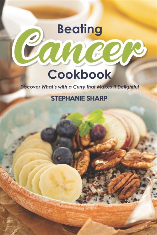 Beating Cancer Cookbook: The Delicious & Healthy Recipes to Prevent & Combat Cancer (Paperback)