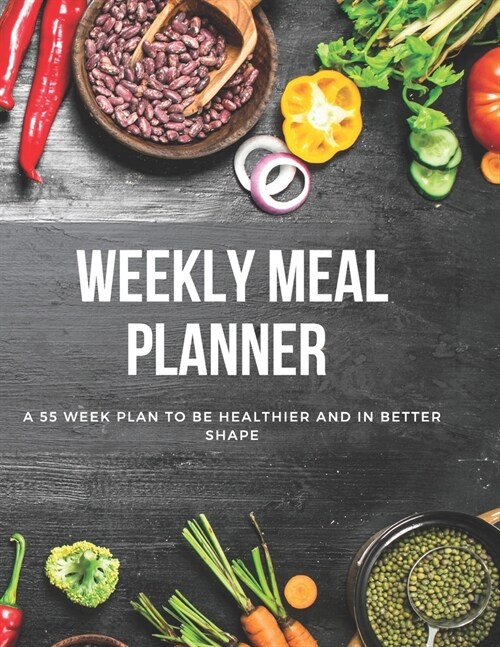 Weekly Meal Planner: A 55 Week Plan To Be Healthier And In Better Shape, Daily, Weekly and Monthly Meal Tracker (Paperback)