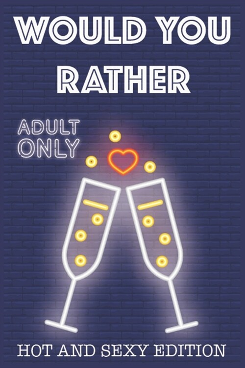 Would Your Rather?: R Rated game night drinking quiz for adults sexy Version Funny Hot Games Scenarios for couples and adults (Paperback)