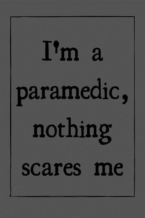 Im a paramedic, nothing scares me: novelty notebook for paramedics 6x9 (Paperback)