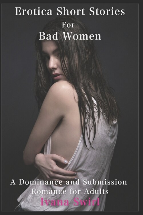 Erotica Short Stories For Bad Women: A Dominance and Submission Romance for Adults (Paperback)