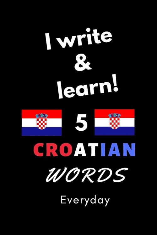 Notebook: I write and learn! 5 Croatia words everyday, 6 x 9. 130 pages (Paperback)