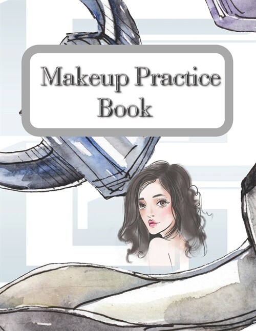 Makeup Practice Book: Beauty Studio Collection With 4 Templates Face and fashion come with convenient note sections so you can keep track of (Paperback)