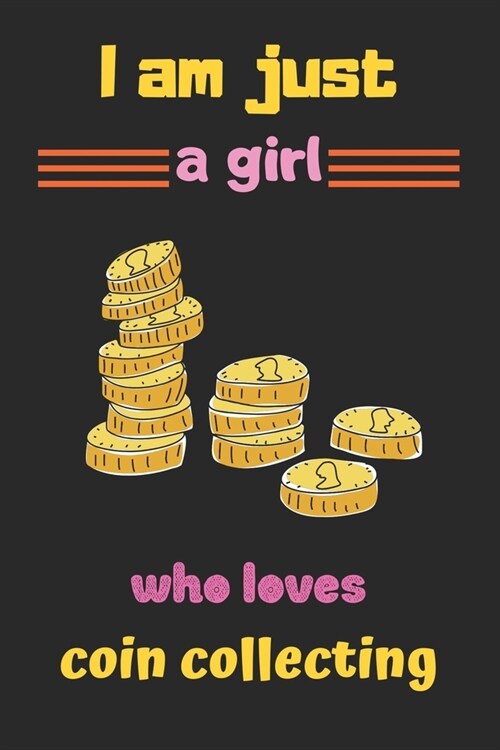 I am just a girl who loves coin collecting: Coin Inventory Log, coin collecting books for Girls-120 Pages(6x9) Matte Cover Finish (Paperback)