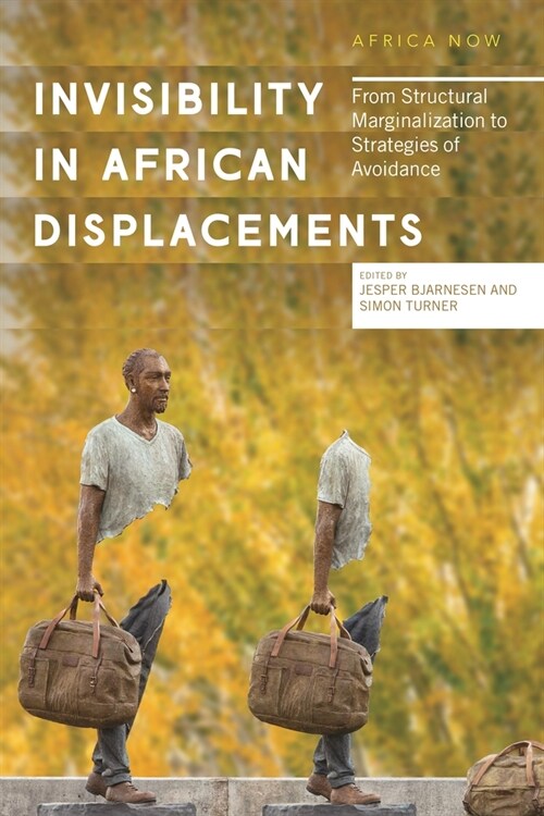 Invisibility in African Displacements : From Structural Marginalization to Strategies of Avoidance (Paperback)