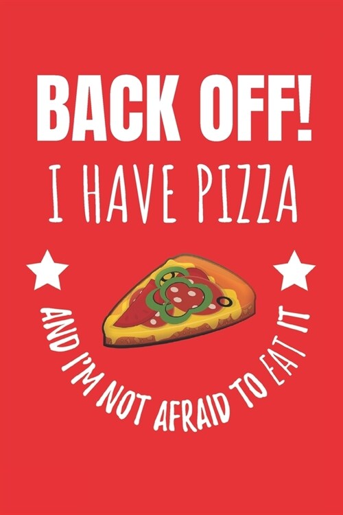 Back Off! I Have Pizza And Im Not Afraid To Eat It: Notebook Journal For Pizza Lovers. (Paperback)