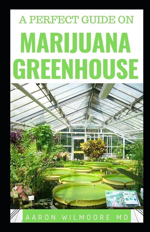 A Perfect Guide on Marijuana Greenhouse: All You Need To Know About Marijuana Greenhouse (Paperback)