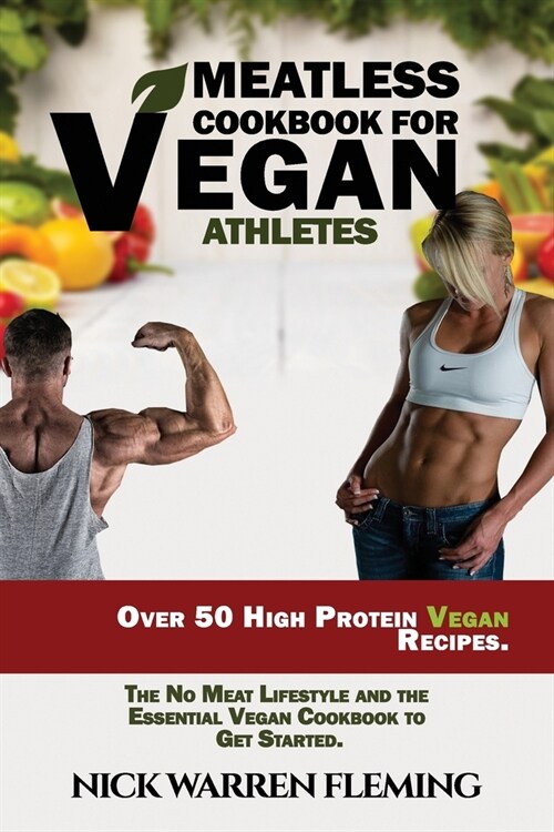 Meatless Cookbook for Vegan Athletes: Over 50 High Protein Vegan Recipes. The No Meat Lifestyle and the Essential Vegan Cookbook to Get Started. (Paperback)
