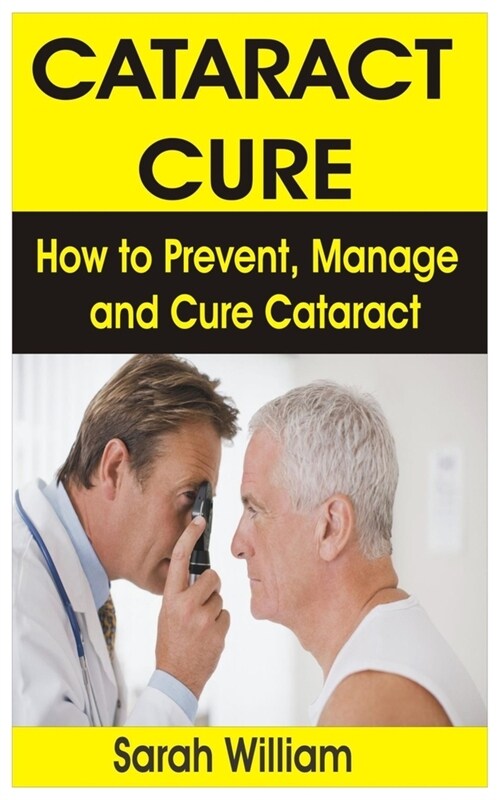 Cataract Cure: How to Prevent, Manage and Cure Cataract (Paperback)