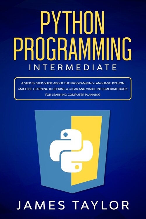 Python programming intermediate: A step by step guide about the programming language. Python machine learning blueprint. A clear and viable intermedia (Paperback)