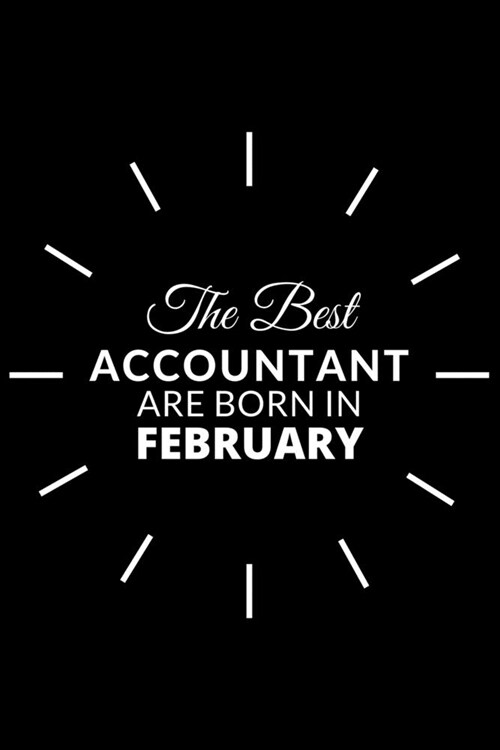 The Best Accountant Are Born in February: Notebook Gift for Accountant: A Journal to collect Quotes, Memories, and Stories. (Paperback)