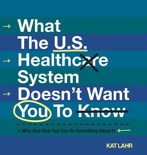 What The U.S. Healthcare System Doesnt Want You To Know, Why, And How You Can Do Something About It (Color Version) (Hardcover)