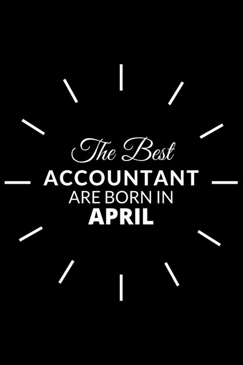 The Best Accountant Are Born in April: Notebook Gift for Accountant: A Journal to collect Quotes, Memories, and Stories. (Paperback)