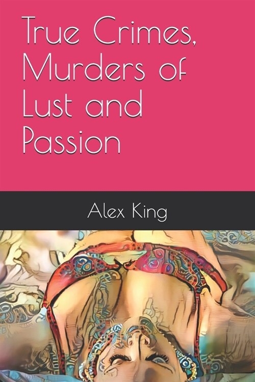 True Crimes, Murders of Lust and Passion (Paperback)