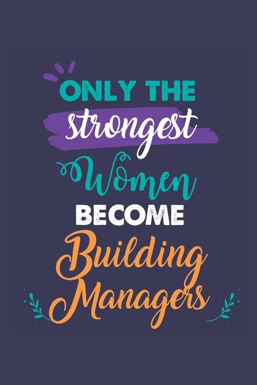 Only the Strongest Women Become Building Managers: A 6x9 Inch Softcover Diary Notebook With 110 Blank Lined Pages. Journal for Building Managers and P (Paperback)