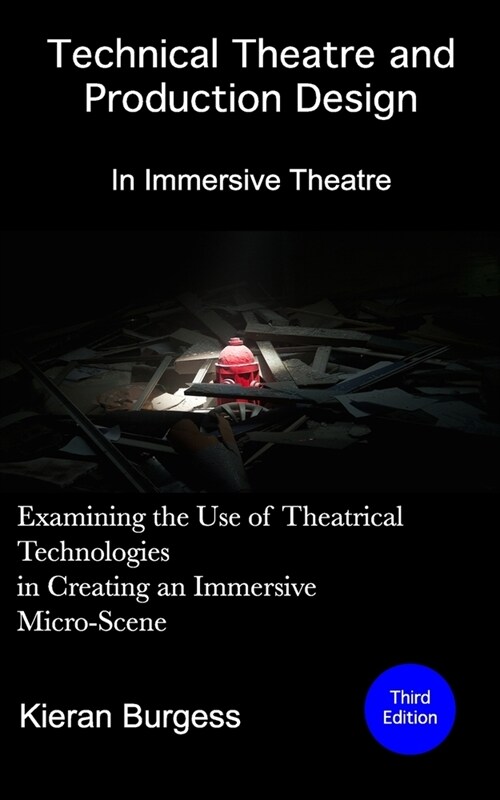 Examining the use of theatrical technologies in creating an immersive Micro-Scene: Technical Theatre and Production Design: In Immersive Theatre (Paperback)