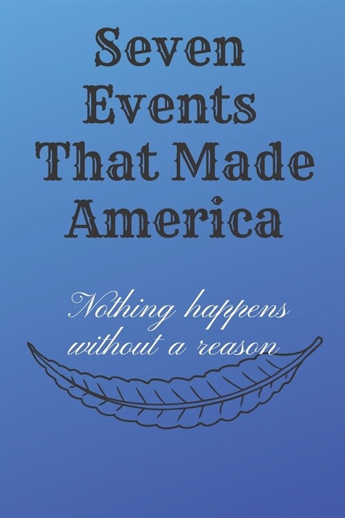 Seven Events That Made America: Nothing happens without a reason: History Books, history of mathematics, history of money, history middle east (110 Pa (Paperback)