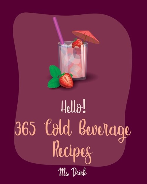 Hello! 365 Cold Beverage Recipes: Best Cold Beverage Cookbook Ever For Beginners [Book 1] (Paperback)