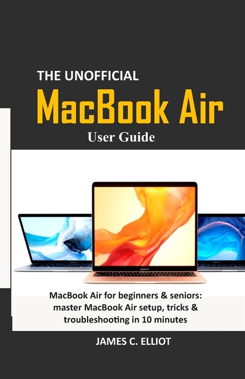 The Unofficial MacBook Air User Guide: MacBook Air for beginners & seniors: master MacBook Air setup, tricks & troubleshooting in 10 minutes (Paperback)