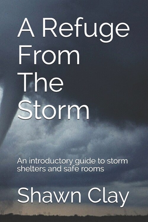 A Refuge From The Storm: An introductory guide to storm shelters and safe rooms (Paperback)