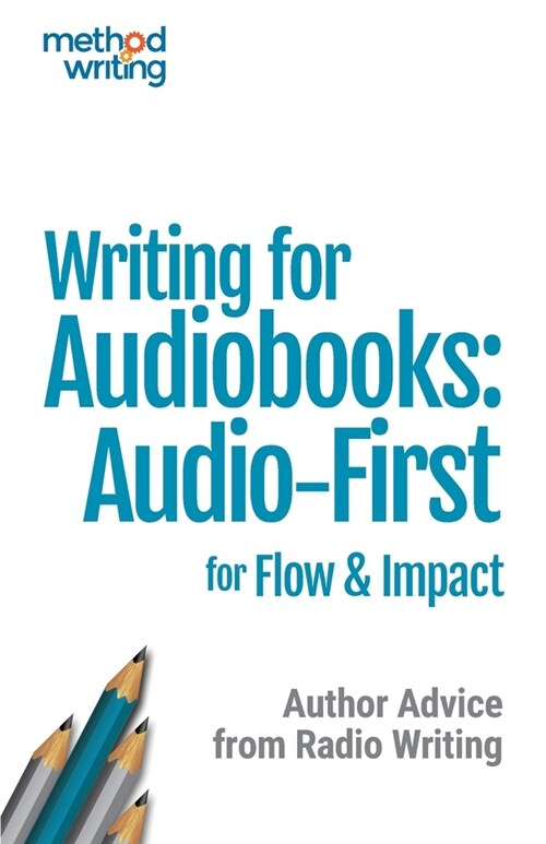 Writing for Audiobooks: Audio-First for Flow & Impact: Author Advice from Radio Writing (Paperback)