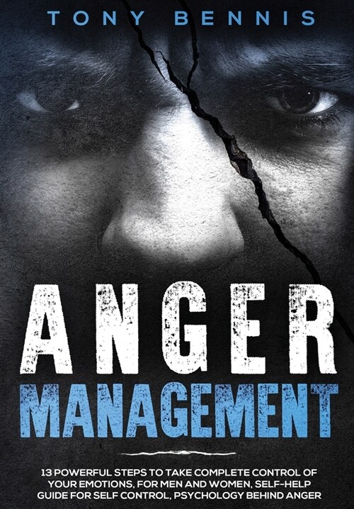 Anger Management: 13 Powerful Steps to Take Complete Control of Your Emotions, For Men and Women, Self-Help Guide for Self Control, Psyc (Hardcover)