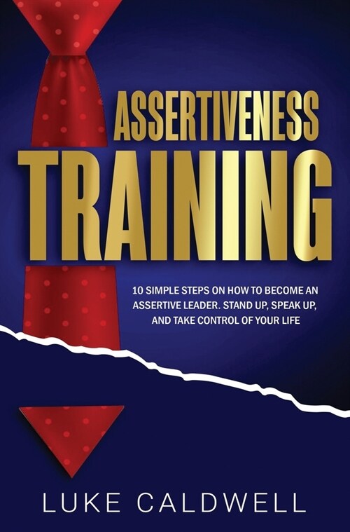 Assertiveness Training: 10 Simple Steps How to Become an Assertive Leader, Stand Up, speak up, and Take Control of Your Life (Hardcover)