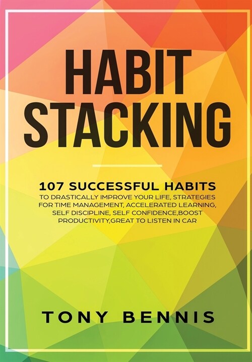 Habit Stacking: 107 Successful Habits to Drastically Improve Your Life, Strategies for Time Management, Accelerated Learning, Self Dis (Hardcover)