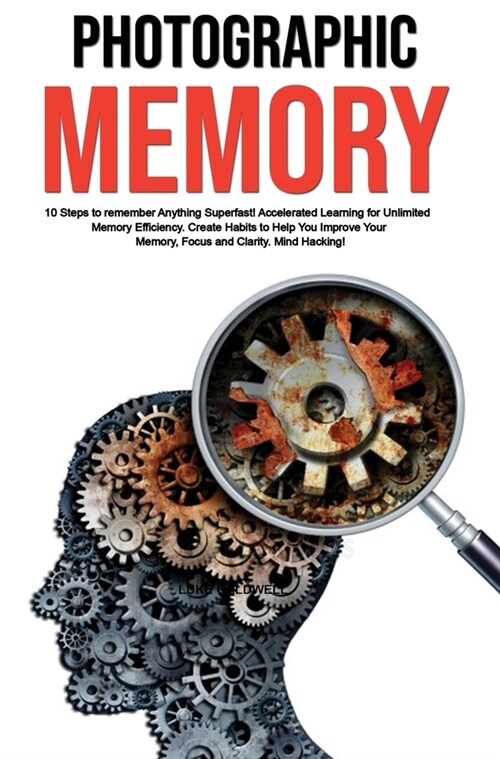 Photographic Memory: 10 Steps to remember Anything Superfast! Accelerated Learning for Unlimited Memory Efficiency. Create Habits to Help Y (Hardcover)