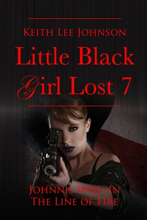 Little Black Girl Lost: Book 7 Johnnie Wise In The Line Of Fire (Paperback)