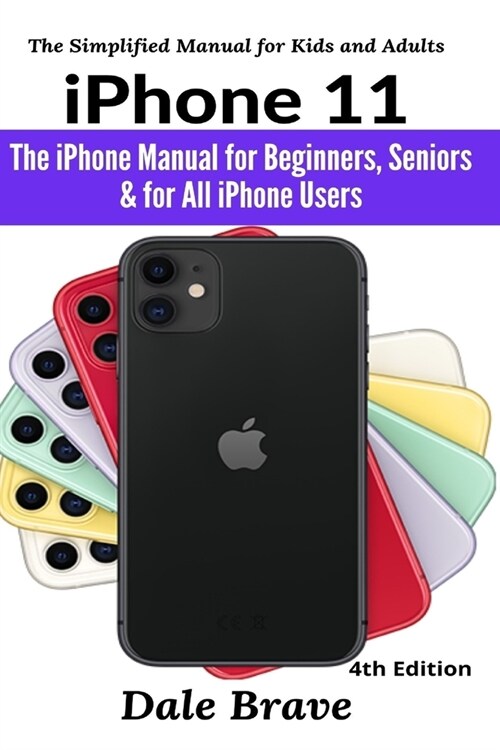 iPhone 11: The iPhone Manual for Beginners, Seniors & for All iPhone Users (The Simplified Manual for Kids and Adults) (Paperback)