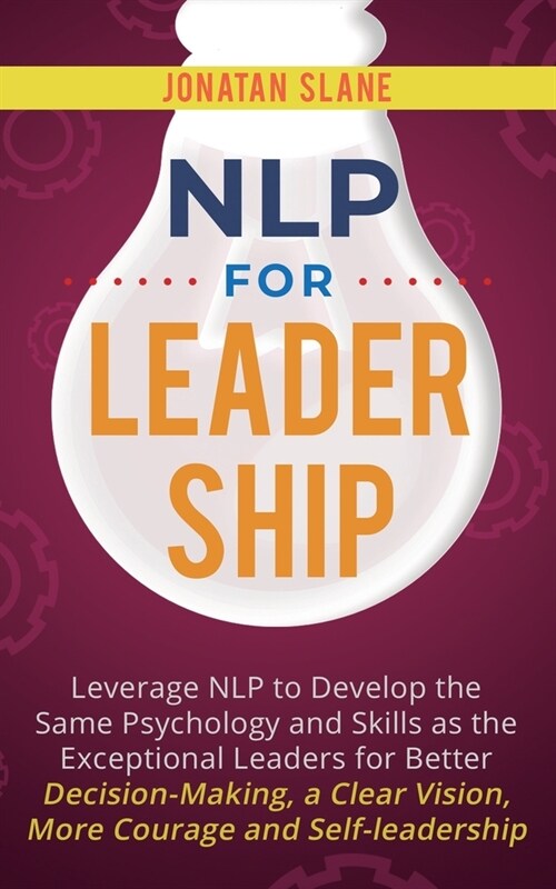 NLP for Leadership: Leverage NLP to Develop the Same Psychology and Skills as the Exceptional Leaders for Better Decision-making, a Clear (Paperback)