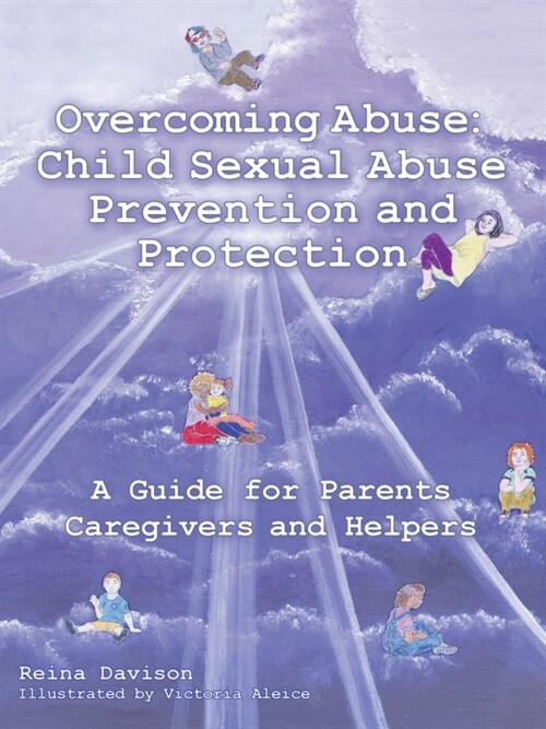 Overcoming Abuse: Child Sexual Abuse Prevention and Protection: A Guide for Parents Caregivers and Helpers (Paperback)