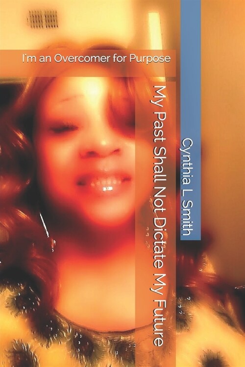 Im Determined: My Past Shall Not Dictate My Future: I Shall Live A Victorious Life For Jesus Christ (Paperback)