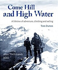 Come Hill and High Water : A Lifetime of Adventure, Climbing and Sailing (Hardcover, 2 Revised edition)