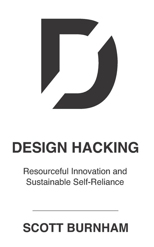 Design Hacking: Resourceful Innovation and Sustainable Self-Reliance (Paperback)