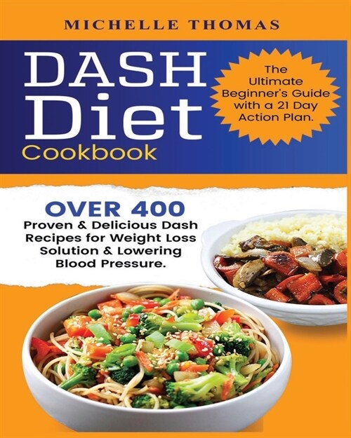 DASH Diet Cookbook: Over 400 Proven & Delicious Dash Recipes for Weight Loss Solution & Lowering Blood Pressure. The Ultimate Beginners G (Paperback)