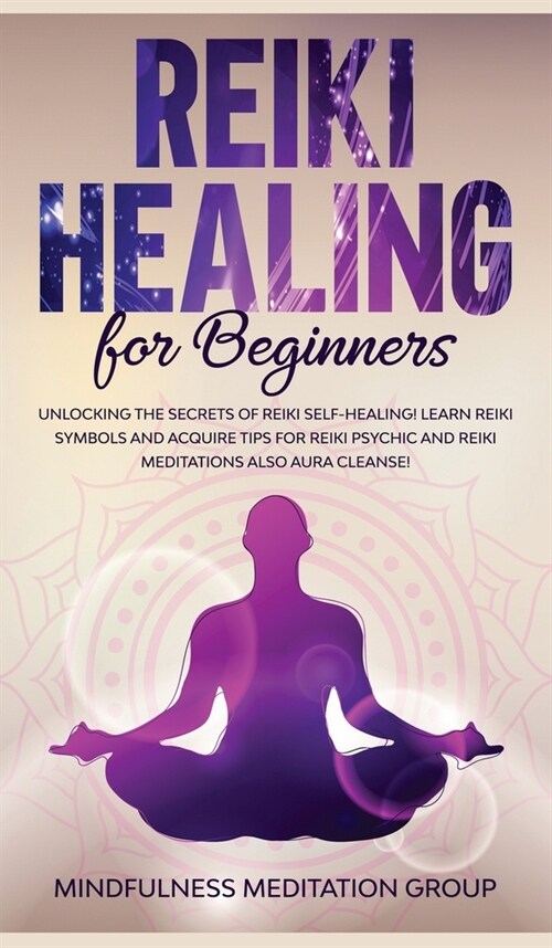 Reiki Healing for Beginners: Unlocking the Secrets of Reiki Self-Healing! Learn Reiki Symbols and Acquire Tips for Reiki Psychic and Reiki Meditati (Hardcover)